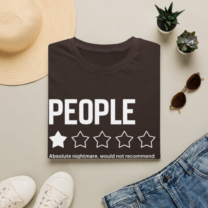 T-Shirt — "People:  Absolute nightmare, would not recommend."
